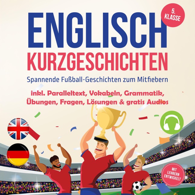 Englisch Kurzgeschichten 5. Klasse - Spannende Fußball-Geschichten zum Mitfiebern - inkl. Paralleltext, Vokabeln, Grammatik, Übungen, Fragen, Lösungen & gratis Audios - mit Lehrern entwickelt - Emelie Barrett