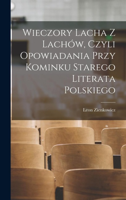Wieczory Lacha Z Lachów, Czyli Opowiadania Przy Kominku Starego Literata Polskiego - Leon Zienkowicz
