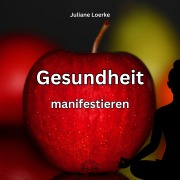 Cover-Bild zum Titel 'Gesundheit manifestieren' von 'Juliane Loerke'