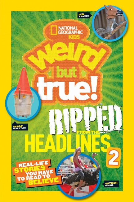 National Geographic Kids Weird But True!: Ripped from the Headlines 2: Real-Life Stories You Have to Read to Believe - National Geographic Kids