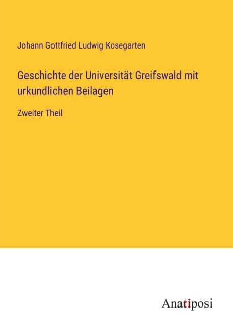 Geschichte der Universität Greifswald mit urkundlichen Beilagen - Johann Gottfried Ludwig Kosegarten