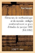 Éléments de Méthodologie Et de Morale: Rédigés Conformément Au Plan d'Études de Janvier 1881 - Paul Souquet