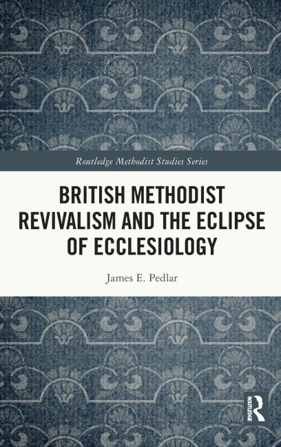 British Methodist Revivalism and the Eclipse of Ecclesiology - James E. Pedlar