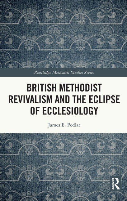 British Methodist Revivalism and the Eclipse of Ecclesiology - James E. Pedlar