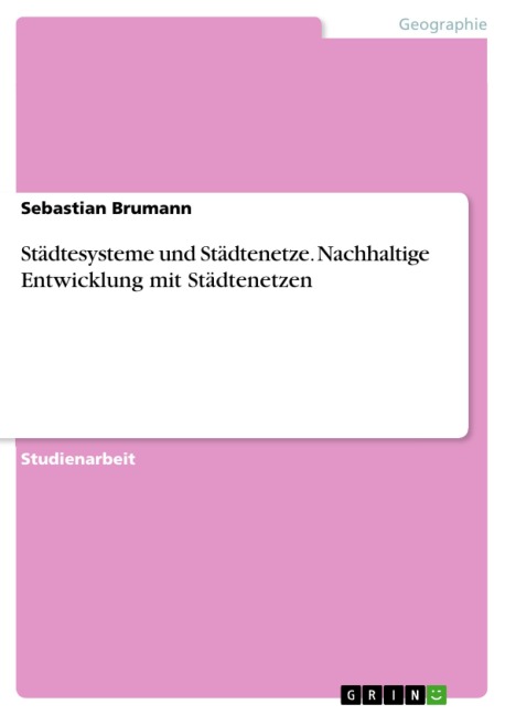 Städtesysteme und Städtenetze. Nachhaltige Entwicklung mit Städtenetzen - Sebastian Brumann