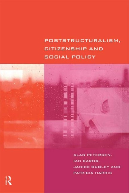 Poststructuralism, Citizenship and Social Policy - Ian Barns, Janice Dudley, Patricia Harris, Alan Petersen