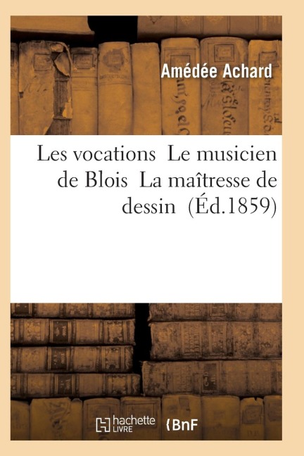 Les Vocations Le Musicien de Blois La Maîtresse de Dessin - Achard-A