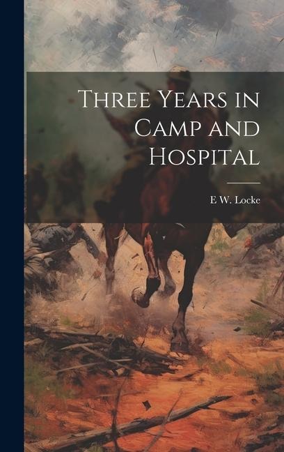 Three Years in Camp and Hospital - E. W. Locke