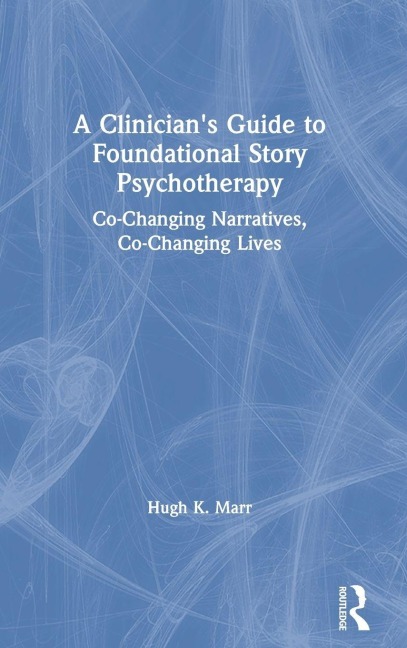 A Clinician's Guide to Foundational Story Psychotherapy - Hugh K. Marr