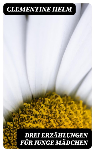 Drei Erzählungen für junge Mädchen - Clementine Helm