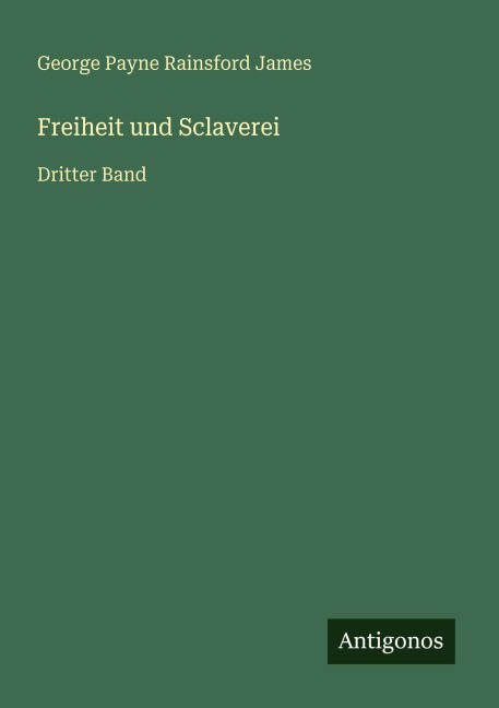 Freiheit und Sclaverei - George Payne Rainsford James