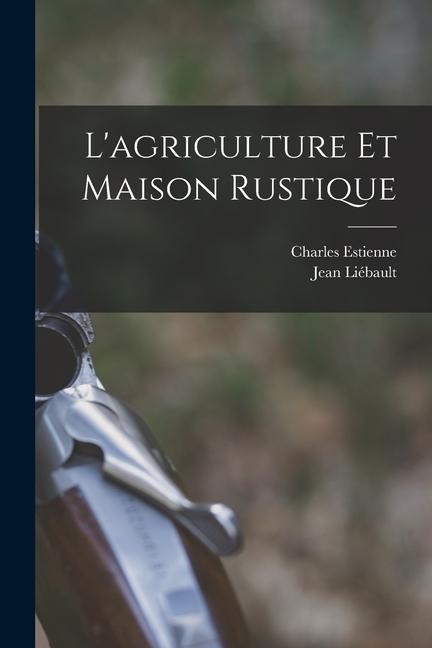 L'agriculture Et Maison Rustique - Charles Estienne, Jean Liébault
