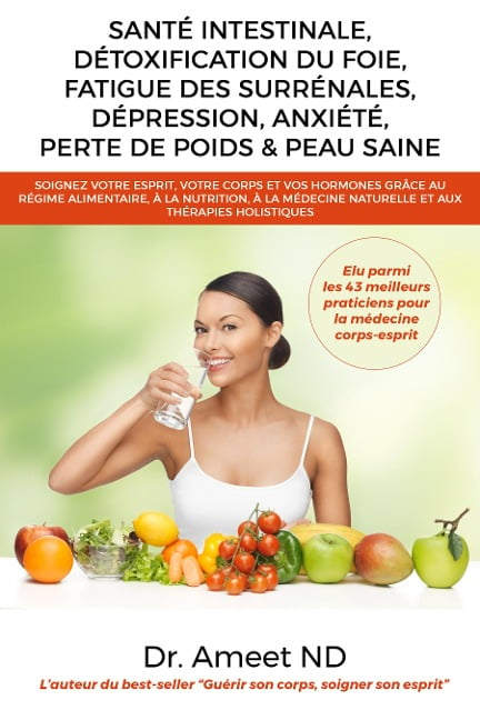 Santé Intestinale, Détoxification Du Foie, Fatigue Des Surrénales, Dépression, Anxiété, Perte De Poids & Peau Saine - Ameet Nd, Ameet Nd