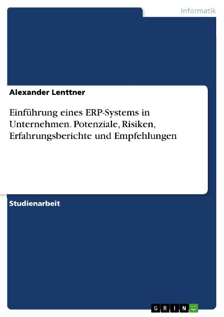 Einführung eines ERP-Systems in Unternehmen. Potenziale, Risiken, Erfahrungsberichte und Empfehlungen - Alexander Lenttner