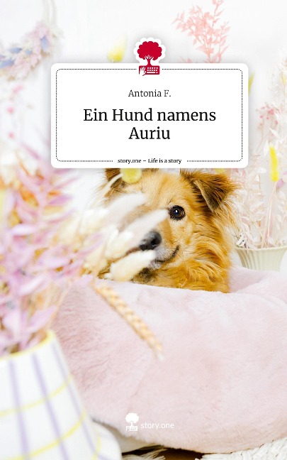 Ein Hund namens Auriu. Life is a Story - story.one - Antonia F.