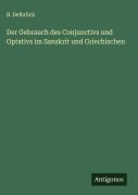 Cover-Bild zum Titel 'Der Gebrauch des Conjunctivs und Optativs im Sanskrit und Griechischen' von 'B. Delbrück'