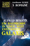 Ein Raumschiff in einer weit entfernten Galaxis: Science Fiction Fantasy Großband 3 Romane 12/2021 - Alfred Bekker