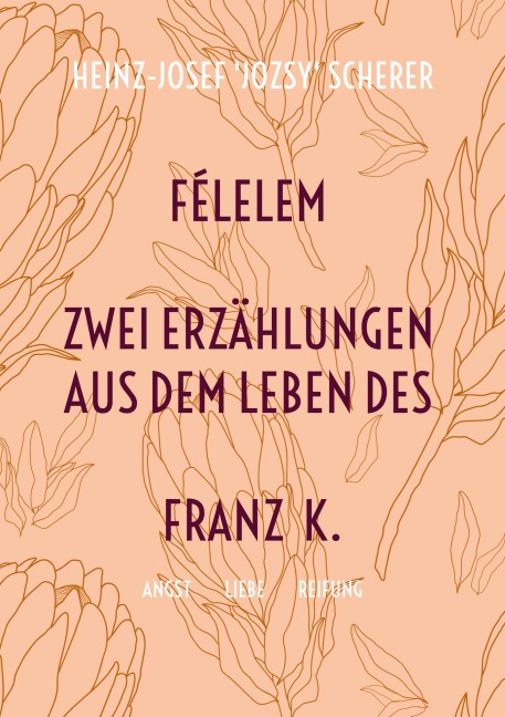 Félelem Zwei Erzählungen aus dem Leben des Franz K. - Heinz-Josef 'Jozsy' Scherer