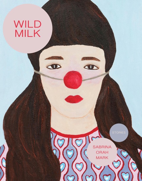 Wild Milk - Sabrina Orah Mark
