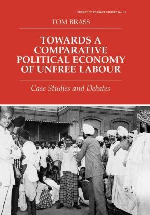 Towards a Comparative Political Economy of Unfree Labour - Tom Brass