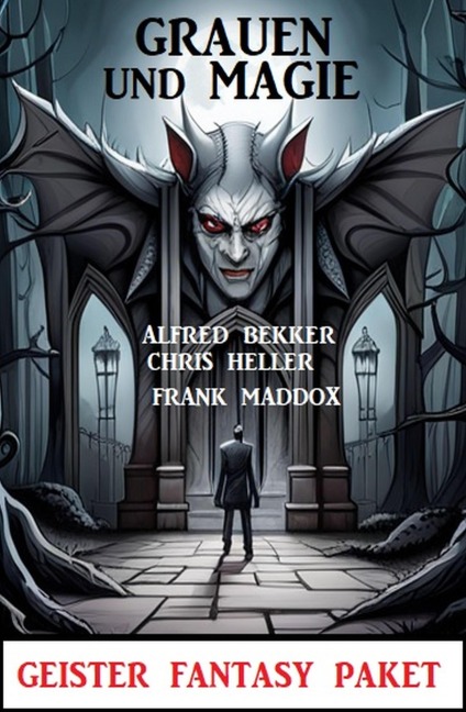 Magie und Grauen: Geister Fantasy Paket - Alfred Bekker, Chris Heller, Frank Maddox