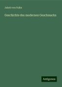 Geschichte des modernen Geschmacks - Jakob Von Falke