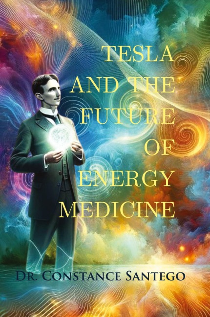 Tesla and the Future of Energy Medicine - Constance Santego