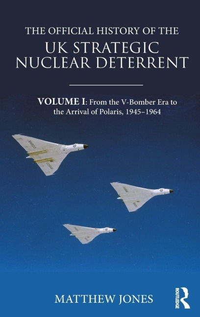 The Official History of the UK Strategic Nuclear Deterrent - Matthew Jones