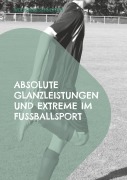Cover-Bild zum Titel 'Absolute Glanzleistungen und Extreme im Fußballsport' von 'Wolfgang Schnepper'