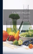 Cover-Bild zum Titel 'La Meunerie: La Boulangerie, La Biscuiterie, La Vermicellerie, L'amidonnerie, La Féculerie Et La Décortication Des Légumineuses...' von 'Ch Touaillon'