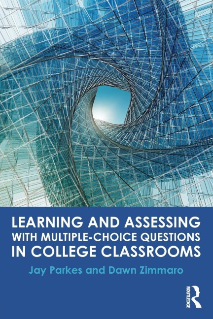 Learning and Assessing with Multiple-Choice Questions in College Classrooms - Jay Parkes, Dawn Zimmaro