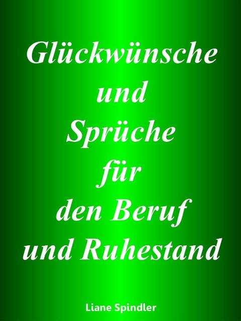 Glückwünsche und Sprüche für den Beruf und Ruhestand - Liane Spindler