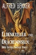 Elbenkrieger und Dracheninseln: 1800 Seiten Fantasy Paket - Alfred Bekker