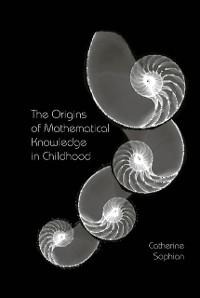 The Origins of Mathematical Knowledge in Childhood - Catherine Sophian