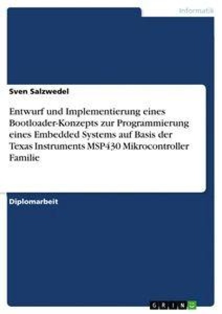 Entwurf und Implementierung eines Bootloader-Konzepts zur Programmierung eines Embedded Systems auf Basis der Texas Instruments MSP430 Mikrocontroller Familie - Sven Salzwedel