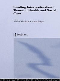 Leading Interprofessional Teams in Health and Social Care - Vivien Martin, Anita Rogers