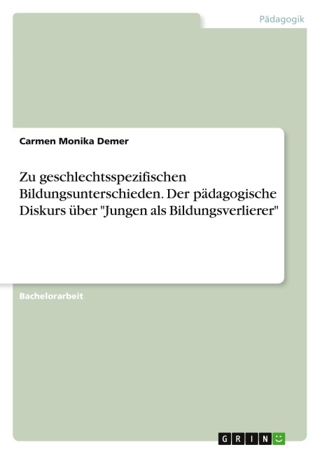 Zu geschlechtsspezifischen Bildungsunterschieden. Der pädagogische Diskurs über "Jungen als Bildungsverlierer" - Carmen Monika Demer
