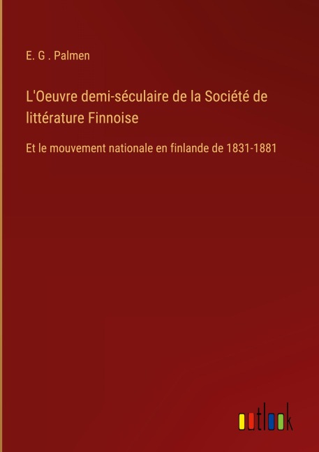 L'Oeuvre demi-séculaire de la Société de littérature Finnoise - E. G . Palmen