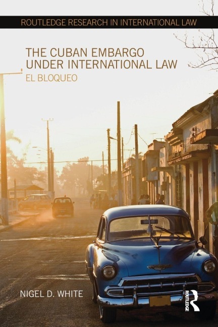 The Cuban Embargo under International Law - Nigel D. White