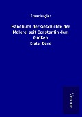 Cover-Bild zum Titel 'Handbuch der Geschichte der Malerei seit Constantin dem Großen' von 'Franz Kugler'