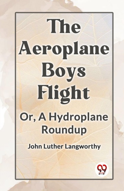 The Aeroplane Boys Flight Or, A Hydroplane Roundup - Luther Langworthy John