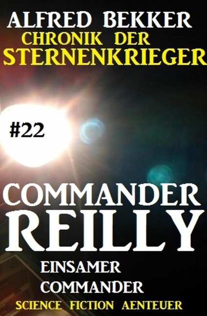 Commander Reilly #22: Einsamer Commander: Chronik der Sternenkrieger - Alfred Bekker