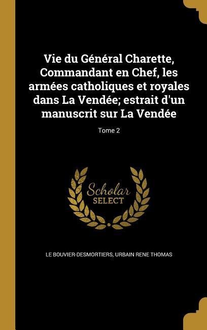Vie du Général Charette, Commandant en Chef, les armées catholiques et royales dans La Vendée; estrait d'un manuscrit sur La Vendée; Tome 2 - 