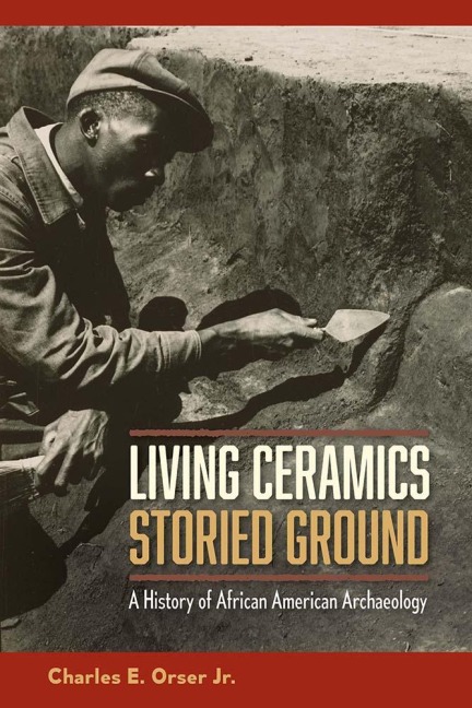 Living Ceramics, Storied Ground - Jr. Charles E. Orser
