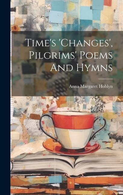 Time's 'changes', Pilgrims' Poems And Hymns - Anna Margaret Hoblyn