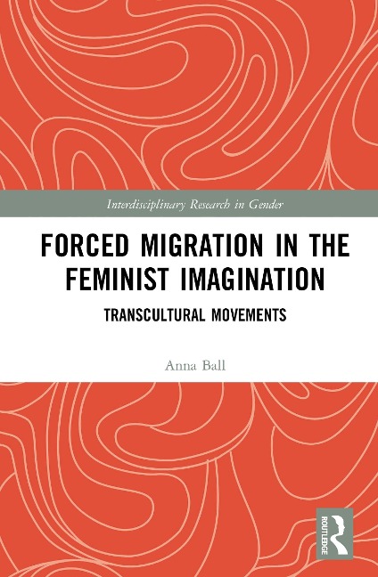 Forced Migration in the Feminist Imagination - Anna Ball