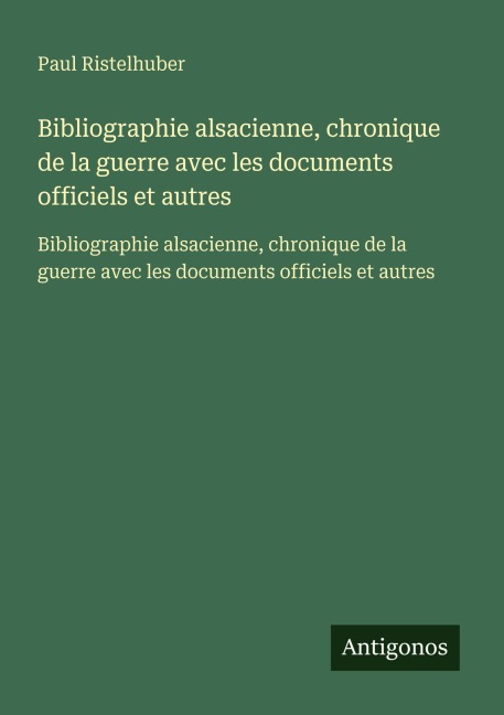 Bibliographie alsacienne, chronique de la guerre avec les documents officiels et autres - Paul Ristelhuber