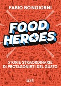 Cover-Bild zum Titel 'Food heroes. Storie straordinarie di protagonisti del gusto' von 'Fabio Bongiorni'