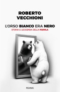 Cover-Bild zum Titel 'L' orso bianco era nero. Storia e leggenda della parola' von 'Roberto Vecchioni'