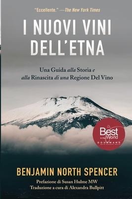 I Nuovi Vini Dell'Etna: Una Guida alla Storia e alla Rinascita di una Regione Del Vino - Benjamin North Spencer